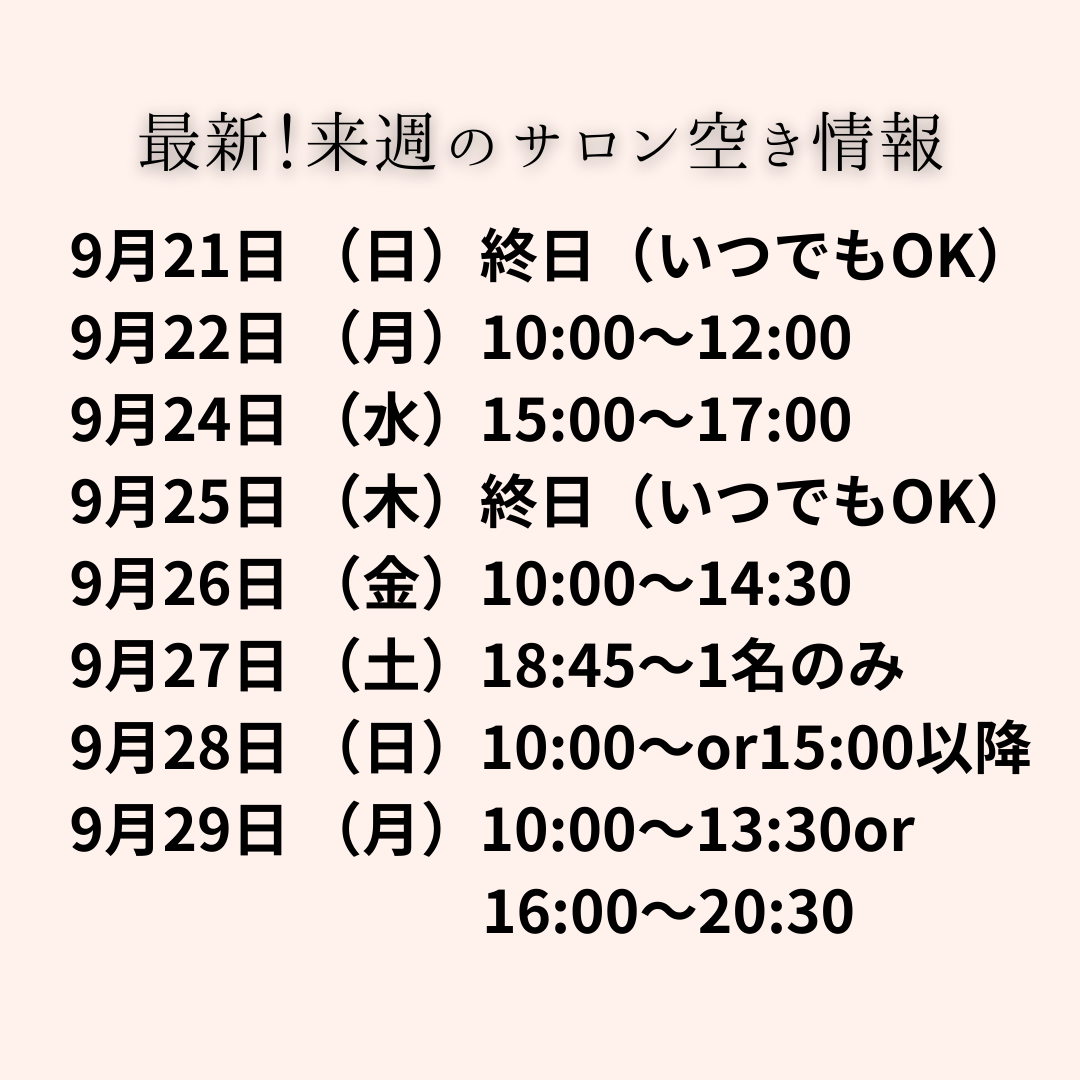 “最新！来週のサロン空き情報”というタイトルの画像。9月21日から29日までの各日の予約状況が記載されており、空き時間や“終了（いつでもOK）”などの案内が含まれている。たとえば、9月22日は10:00〜12:00、9月27日は18:45〜1名のみなど、日によって異なる時間帯の空きがある。