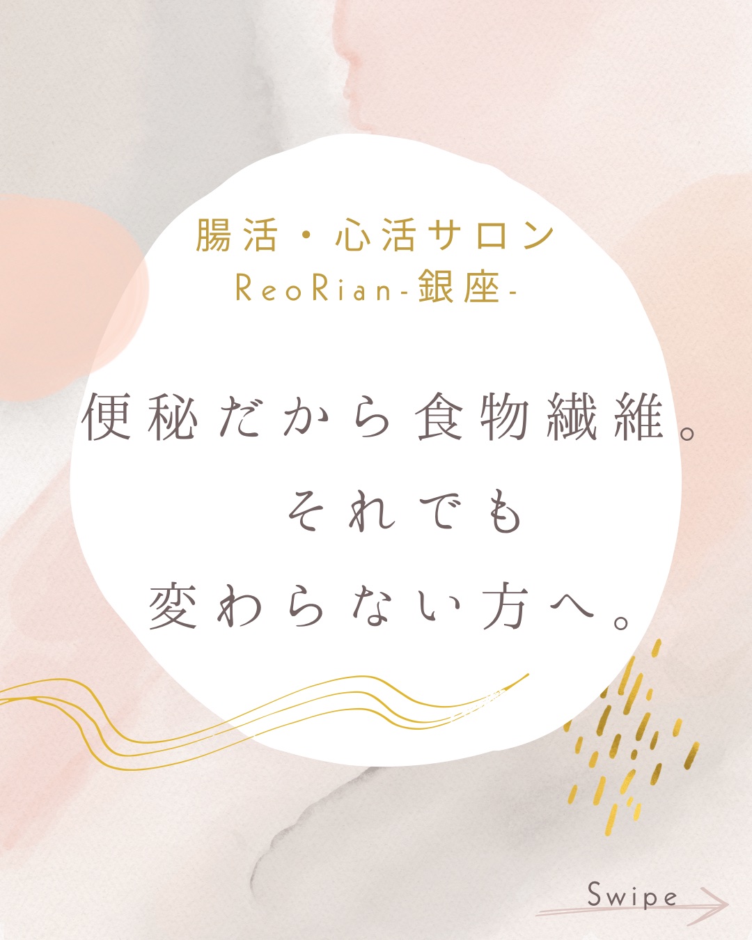 腸活・心活サロン ReoRian-銀座- の宣伝画像。淡いピンクとベージュの柔らかな背景に、“便秘だから食物繊維。それでも変わらない方へ。”というキャッチコピーが大きく配置されている。右下に『Swipe』の文字がある。